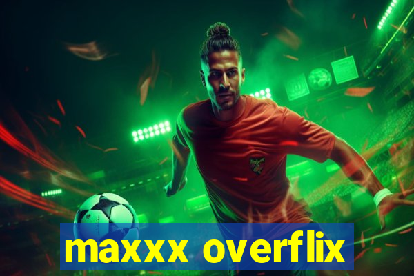 maxxx overflix