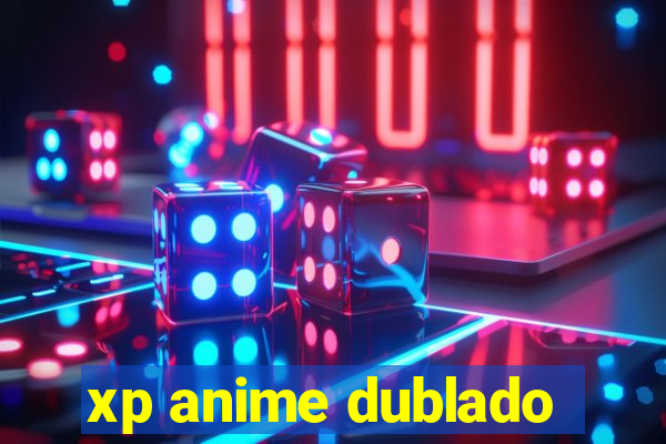 xp anime dublado