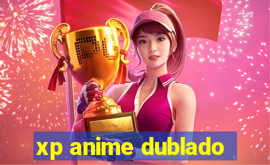 xp anime dublado