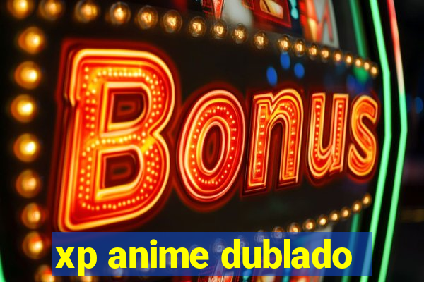 xp anime dublado