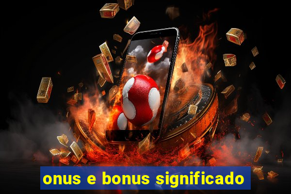 onus e bonus significado