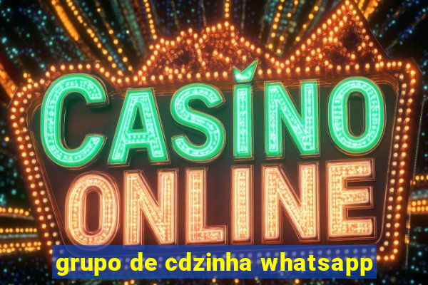 grupo de cdzinha whatsapp