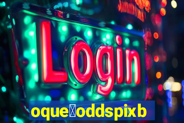 oque茅oddspixbet