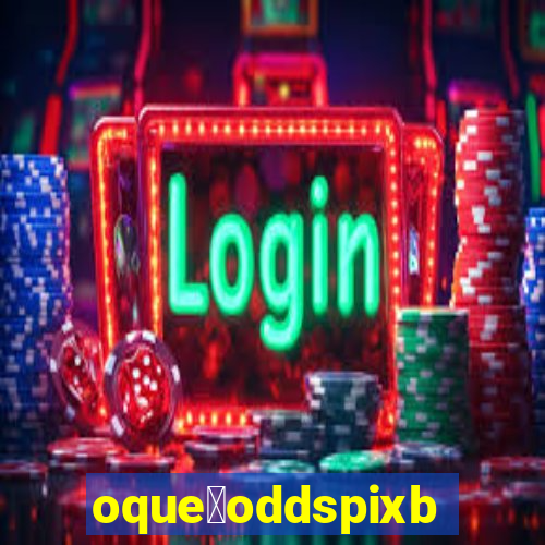 oque茅oddspixbet