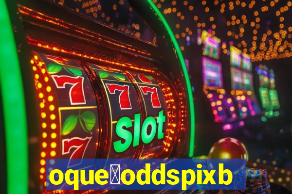 oque茅oddspixbet