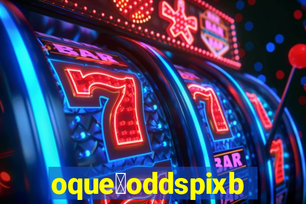 oque茅oddspixbet