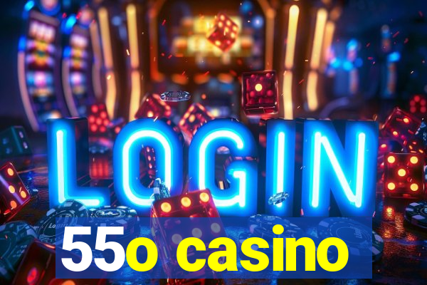 55o casino