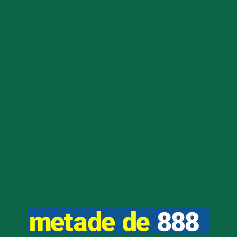 metade de 888