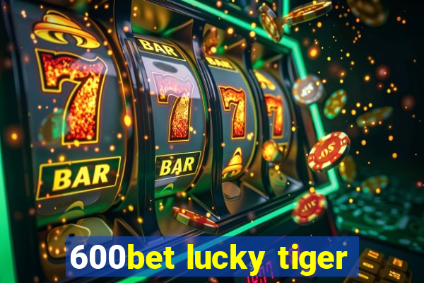 600bet lucky tiger