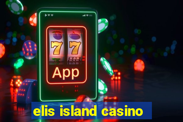 elis island casino