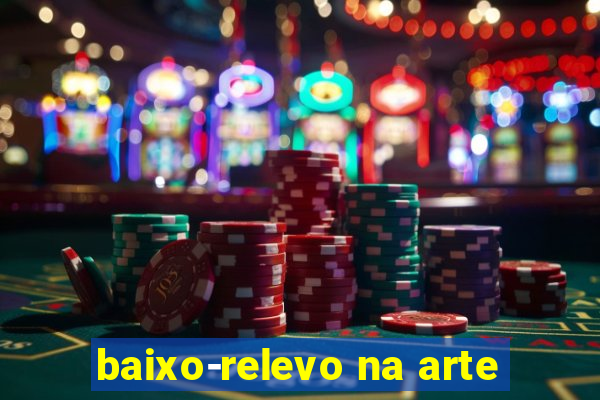 baixo-relevo na arte