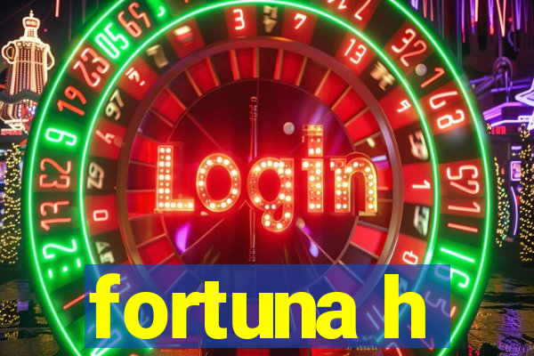 fortuna h