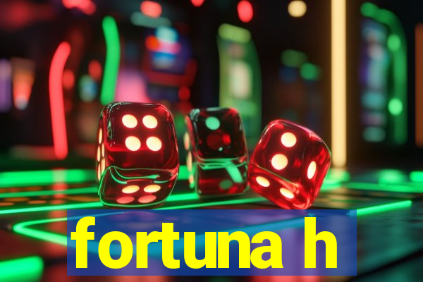 fortuna h