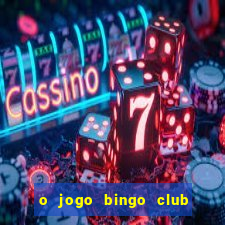 o jogo bingo club paga mesmo