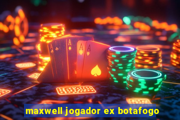 maxwell jogador ex botafogo