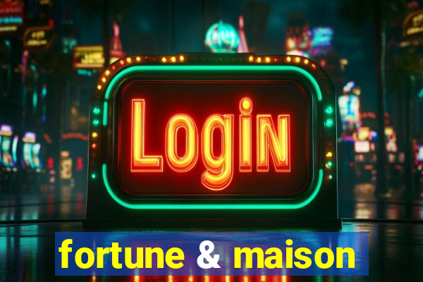 fortune & maison