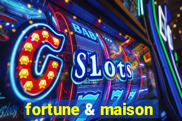 fortune & maison