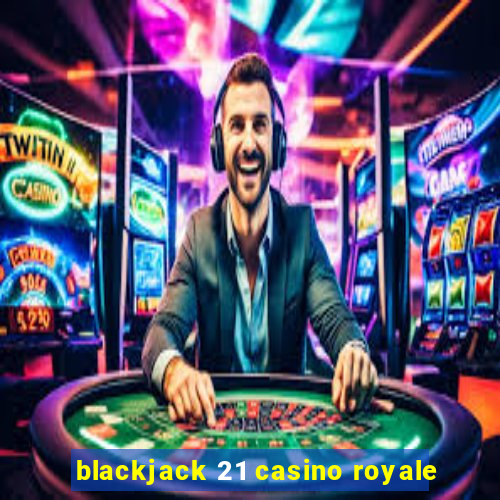 blackjack 21 casino royale