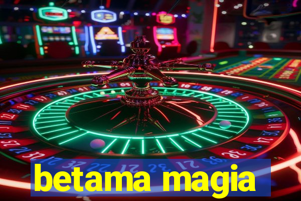 betama magia