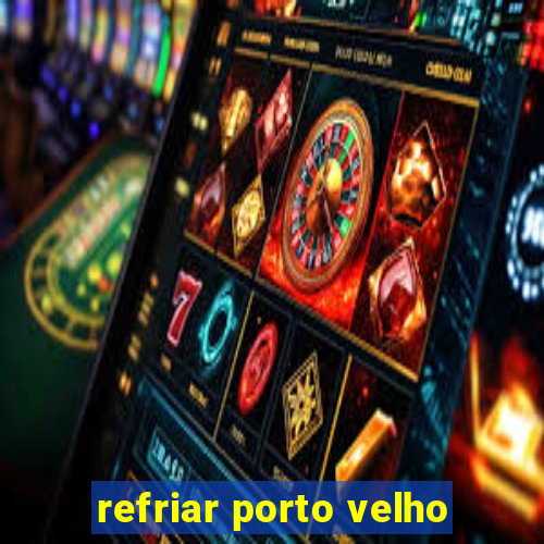 refriar porto velho