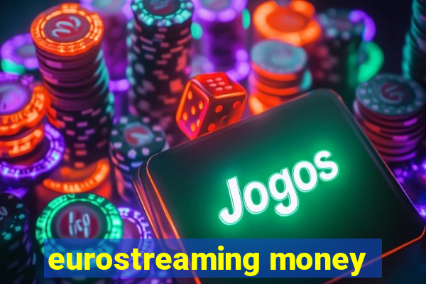 eurostreaming money