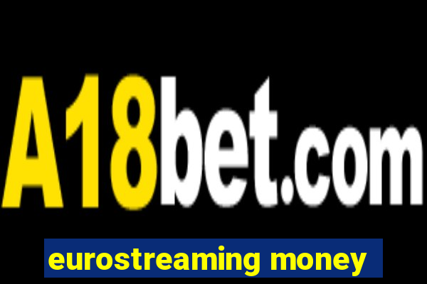 eurostreaming money