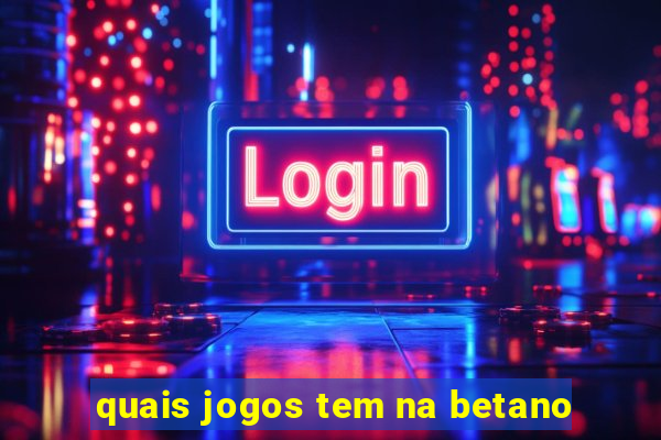 quais jogos tem na betano