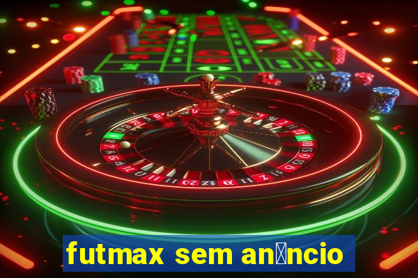 futmax sem an煤ncio