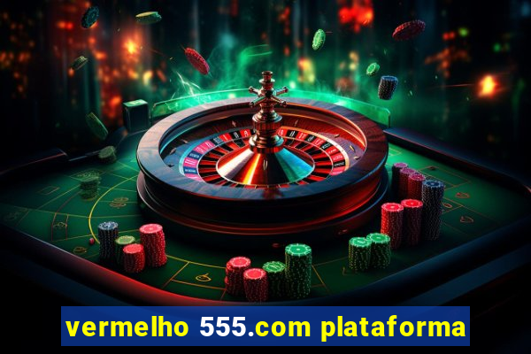 vermelho 555.com plataforma