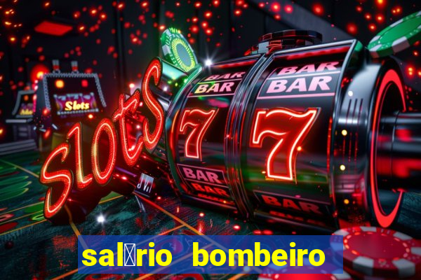 sal谩rio bombeiro militar bahia