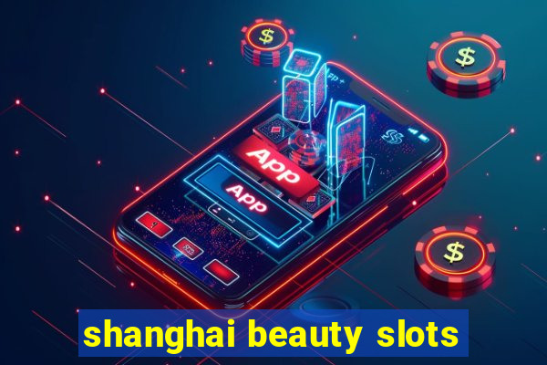 shanghai beauty slots