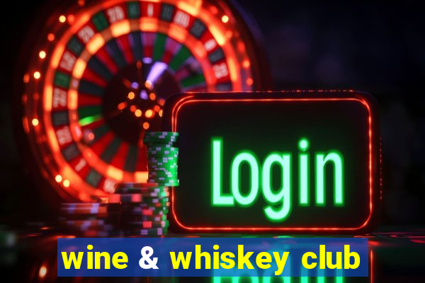 wine & whiskey club