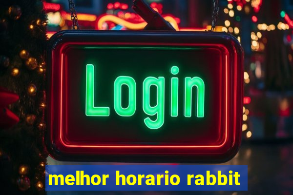 melhor horario rabbit