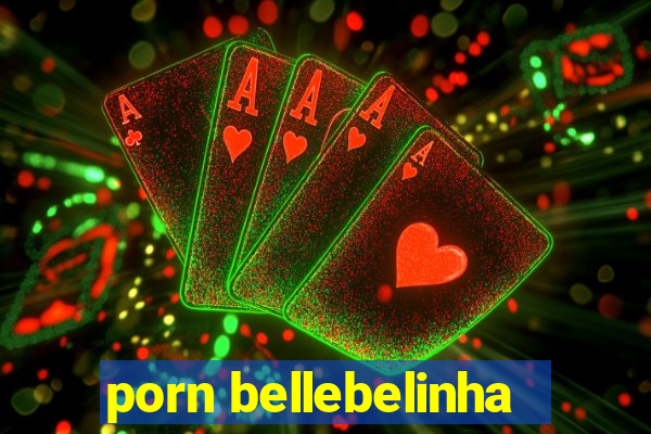 porn bellebelinha