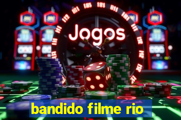 bandido filme rio