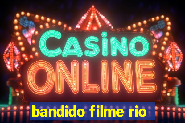 bandido filme rio