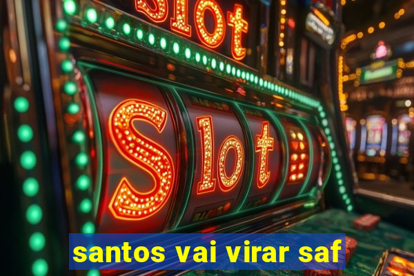 santos vai virar saf