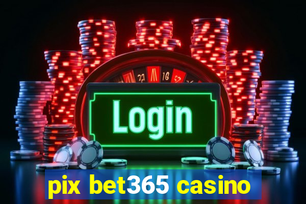 pix bet365 casino