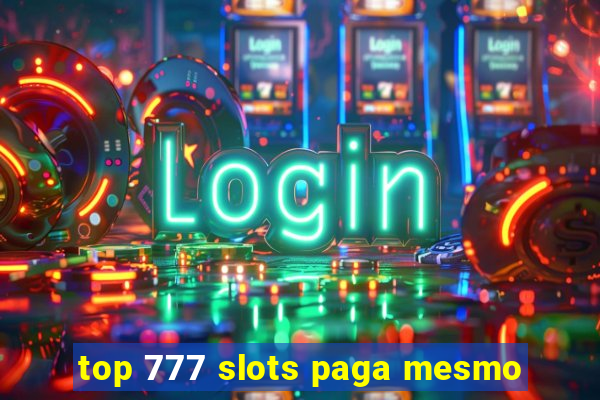 top 777 slots paga mesmo