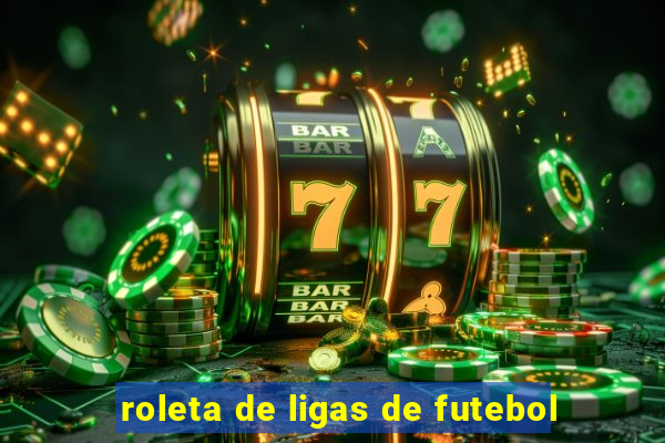 roleta de ligas de futebol