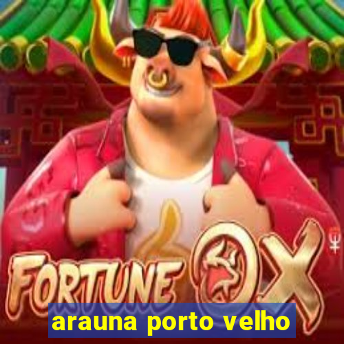 arauna porto velho