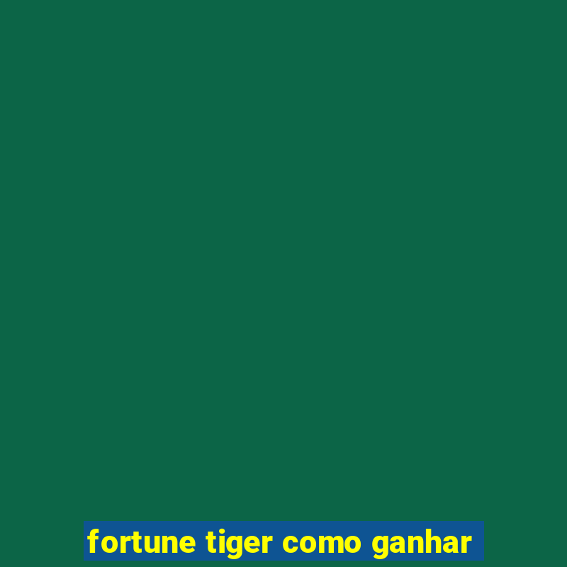 fortune tiger como ganhar