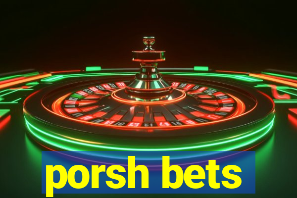 porsh bets