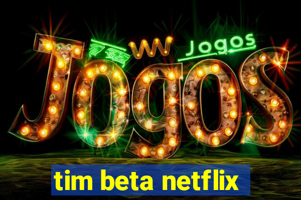 tim beta netflix