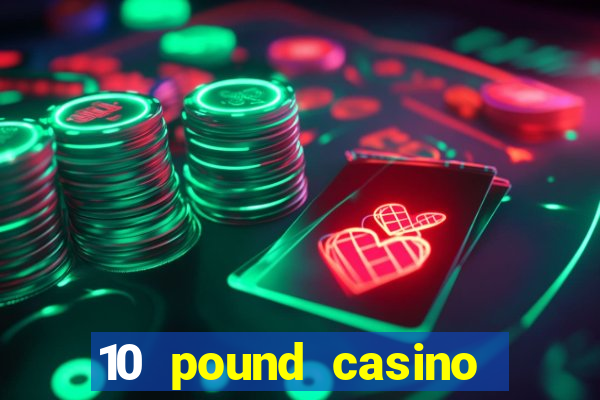 10 pound casino bonus no deposit