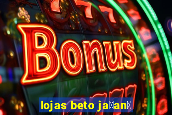 lojas beto ja莽an茫