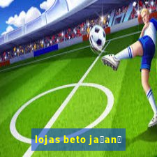 lojas beto ja莽an茫