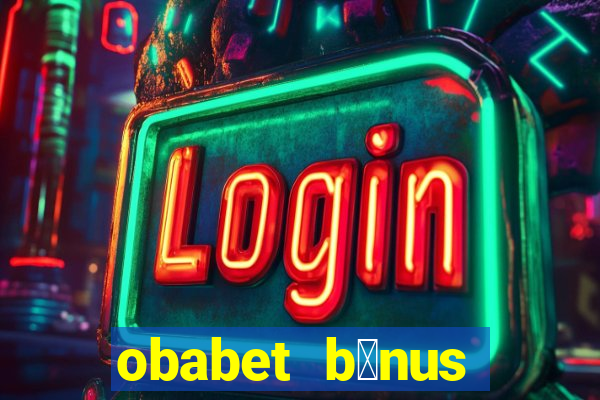 obabet b么nus fortune tiger