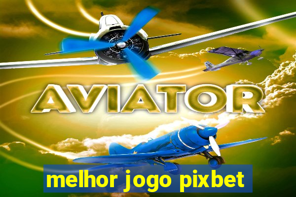 melhor jogo pixbet