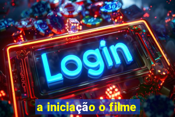 a iniciação o filme